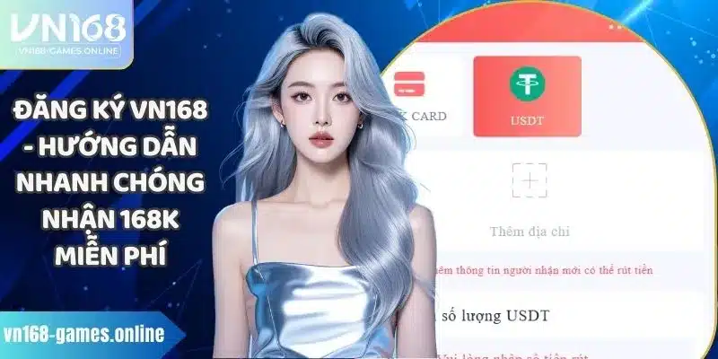 Đăng Ký VN168 - Hướng Dẫn Nhanh Chóng Nhận 168K Miễn Phí